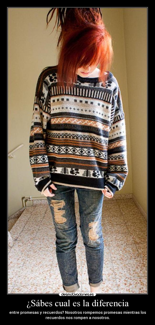 ¿Sábes cual es la diferencia - entre promesas y recuerdos? Nosotros rompemos promesas mientras los
recuerdos nos rompen a nosotros.