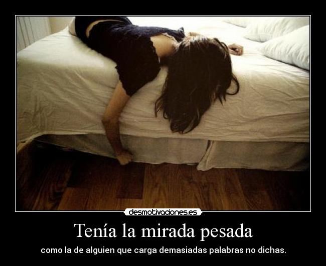 Tenía la mirada pesada -