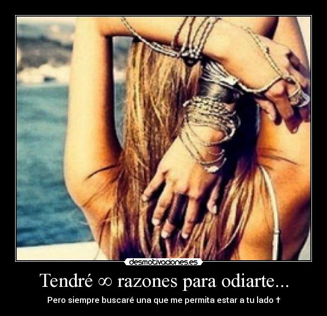 Tendré ∞ razones para odiarte... - Pero siempre buscaré una que me permita estar a tu lado †