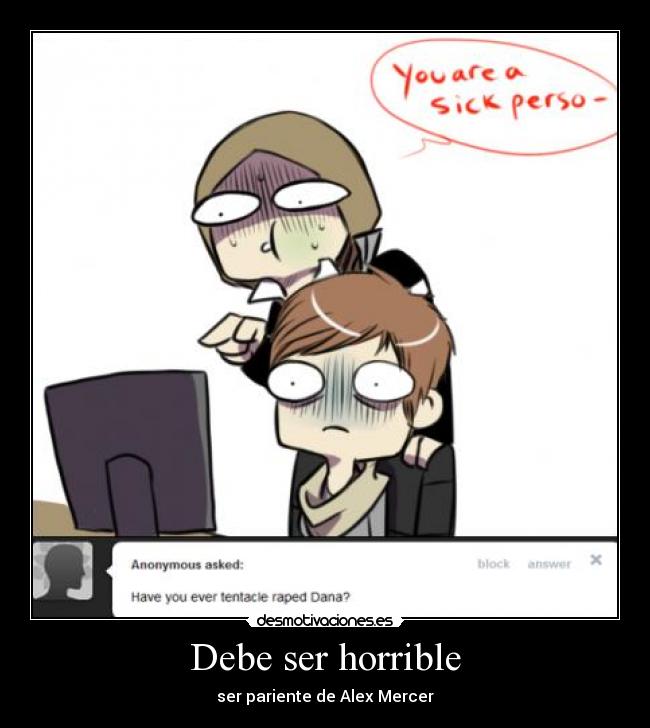Debe ser horrible -