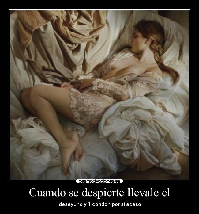 Cuando se despierte llevale el - desayuno y 1 condon por si acaso