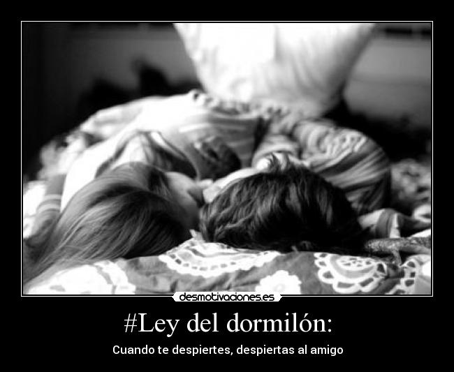 #Ley del dormilón: - Cuando te despiertes, despiertas al amigo