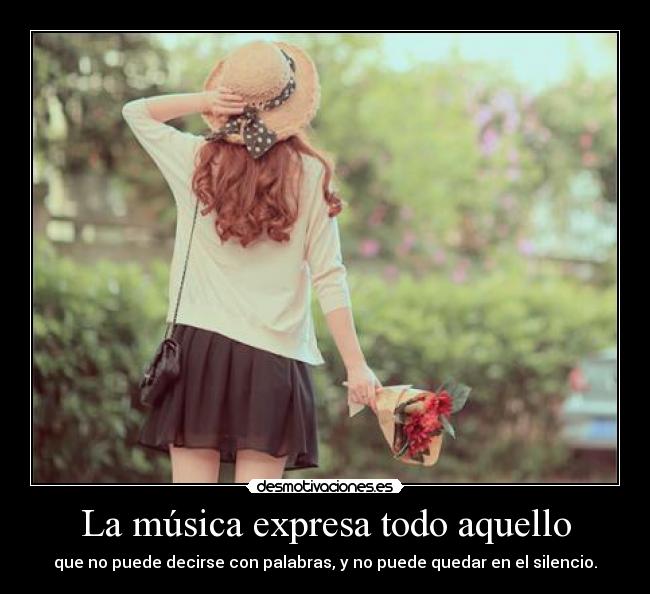La música expresa todo aquello - que no puede decirse con palabras, y no puede quedar en el silencio.