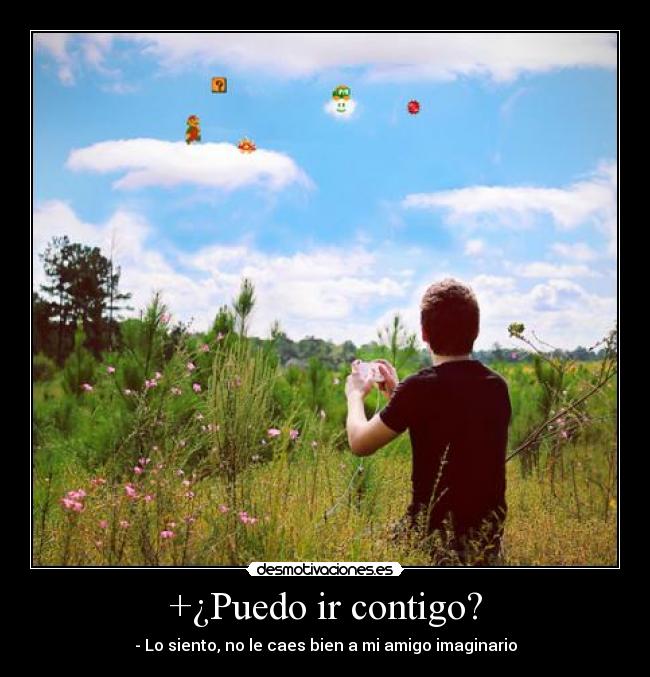 +¿Puedo ir contigo? - - Lo siento, no le caes bien a mi amigo imaginario