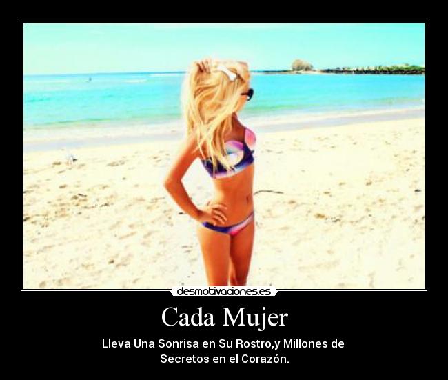 Cada Mujer - Lleva Una Sonrisa en Su Rostro,y Millones de
Secretos en el Corazón.