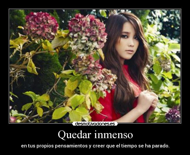 Quedar inmenso - en tus propios pensamientos y creer que el tiempo se ha parado.