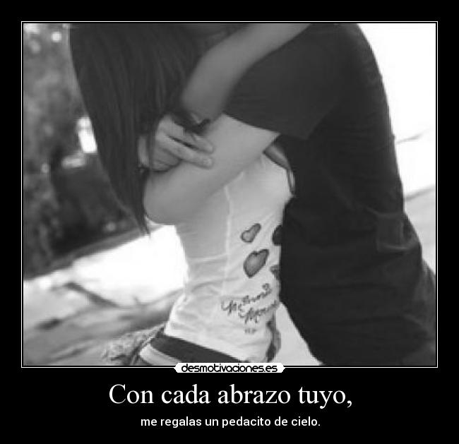 Con cada abrazo tuyo, - me regalas un pedacito de cielo.