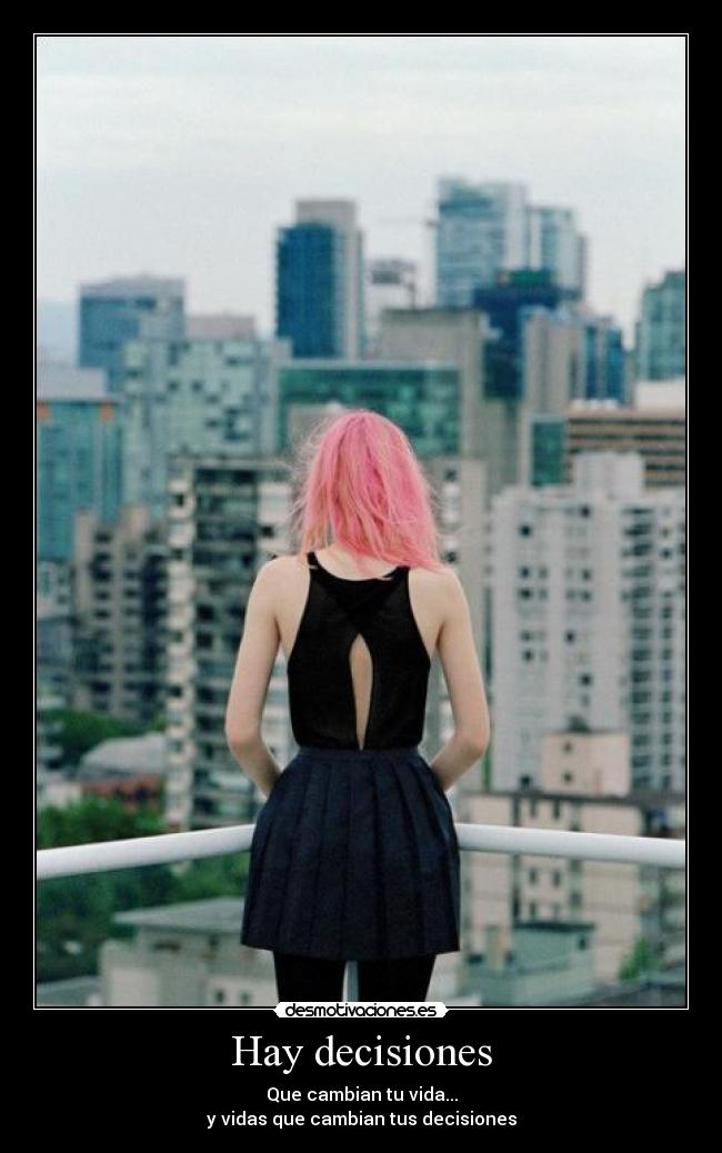 Hay decisiones - Que cambian tu vida...
y vidas que cambian tus decisiones