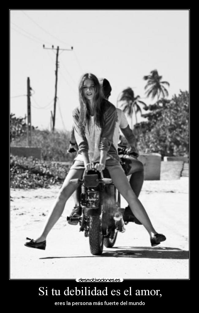 Si tu debilidad es el amor, -