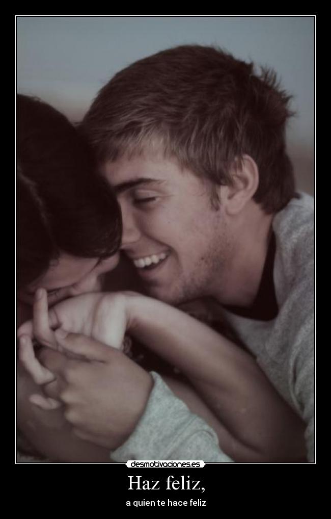 Haz feliz, - a quien te hace feliz