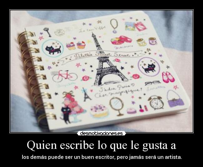 Quien escribe lo que le gusta a - los demás puede ser un buen escritor, pero jamás será un artista.