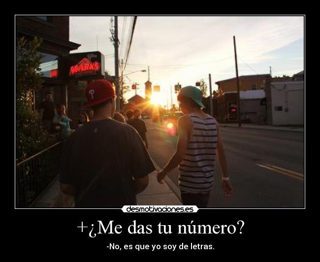 +¿Me das tu número? - -No, es que yo soy de letras.
