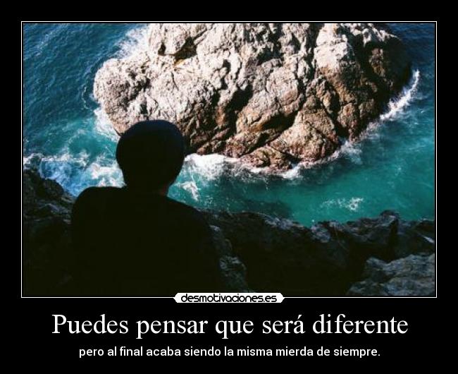 Puedes pensar que será diferente -