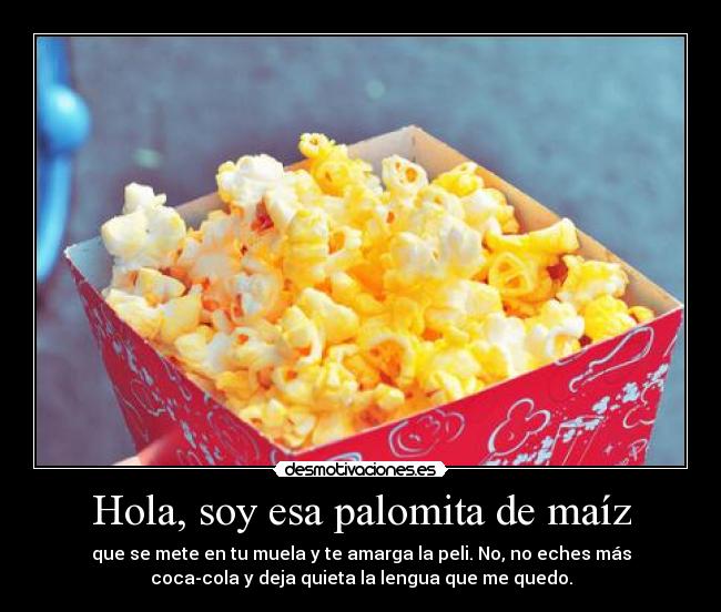 Hola, soy esa palomita de maíz -