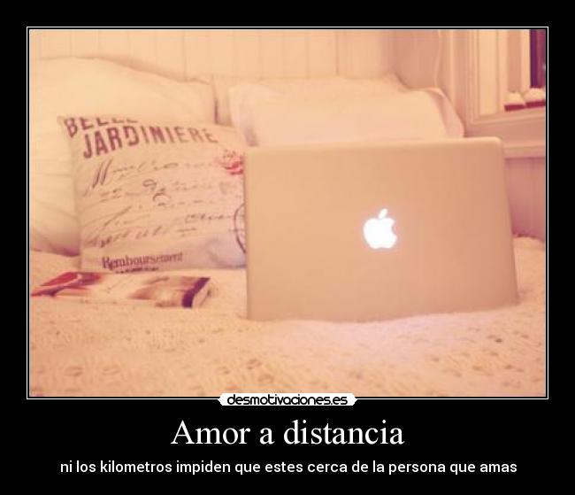 Amor a distancia - ni los kilometros impiden que estes cerca de la persona que amas