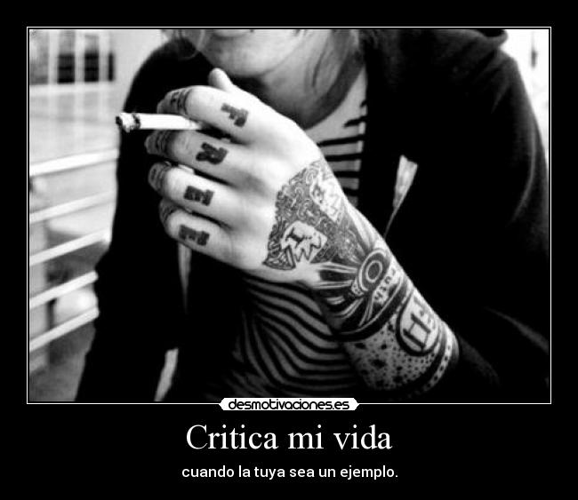 Critica mi vida - cuando la tuya sea un ejemplo.