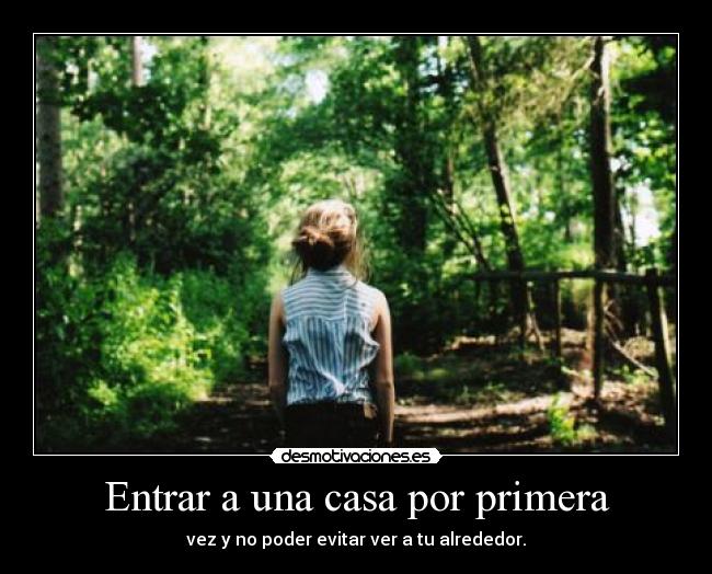 Entrar a una casa por primera - vez y no poder evitar ver a tu alrededor.