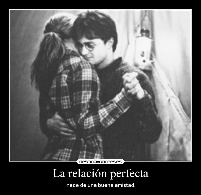 La relación perfecta - nace de una buena amistad.