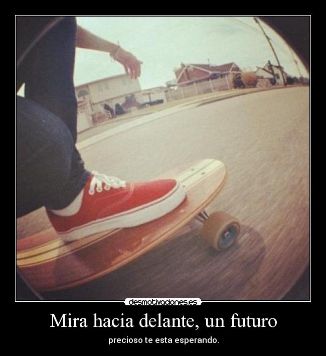 Mira hacia delante, un futuro - precioso te esta esperando.