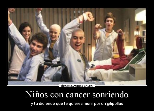 Niños con cancer sonriendo - y tu diciendo que te quieres morir por un gilipollas