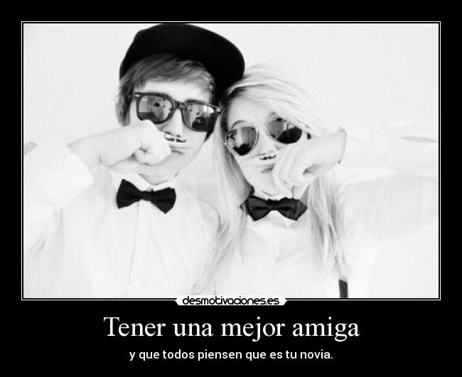 carteles tener mejor amiga todos novia novios mejores amigos amor amistad todo mundo cartel desmotivaciones