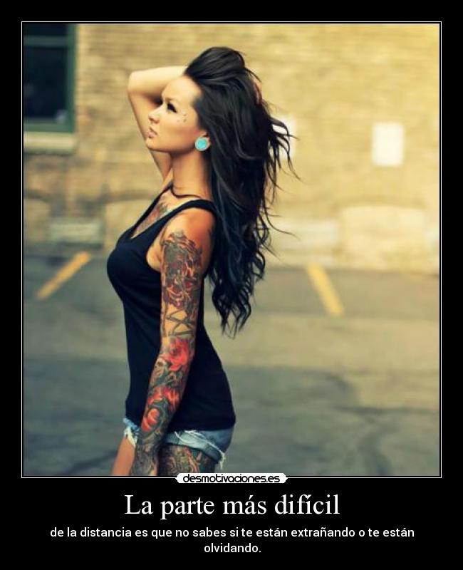 La parte más difícil - de la distancia es que no sabes si te están extrañando o te están olvidando.