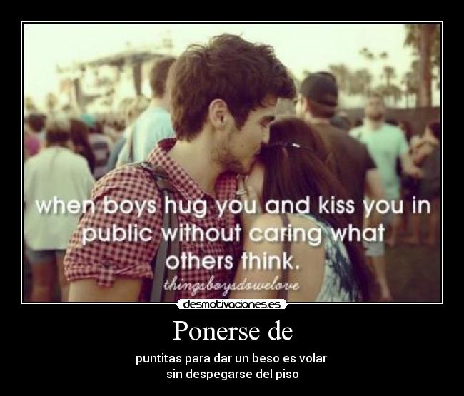 Ponerse de - puntitas para dar un beso es volar
sin despegarse del piso