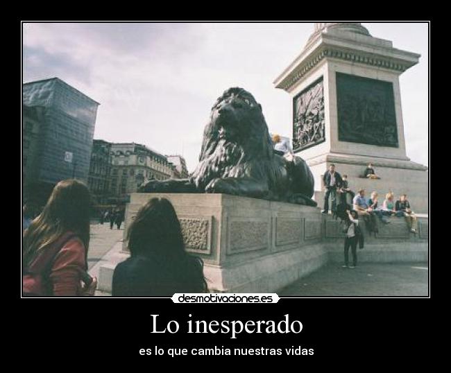 Lo inesperado - es lo que cambia nuestras vidas