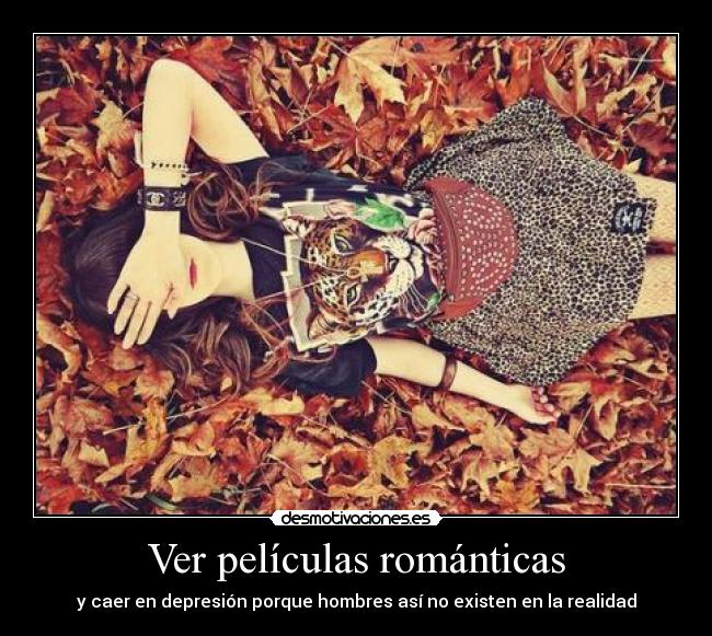 Ver películas románticas - y caer en depresión porque hombres así no existen en la realidad