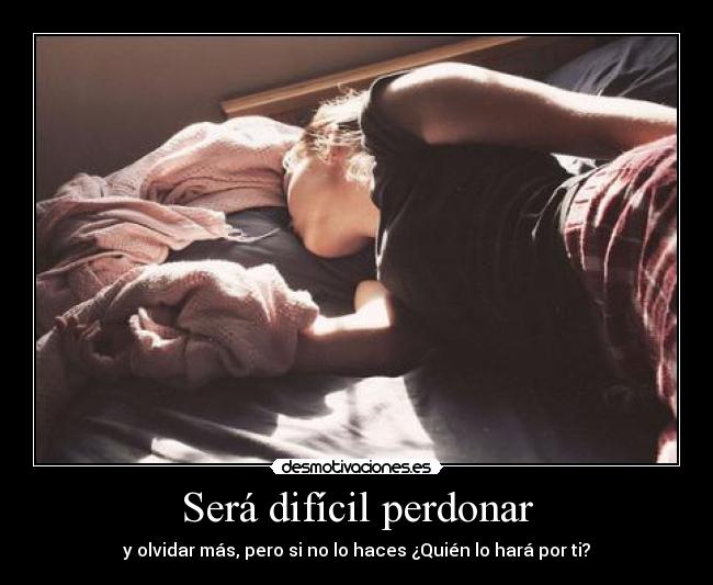 Será difícil perdonar - y olvidar más, pero si no lo haces ¿Quién lo hará por ti?