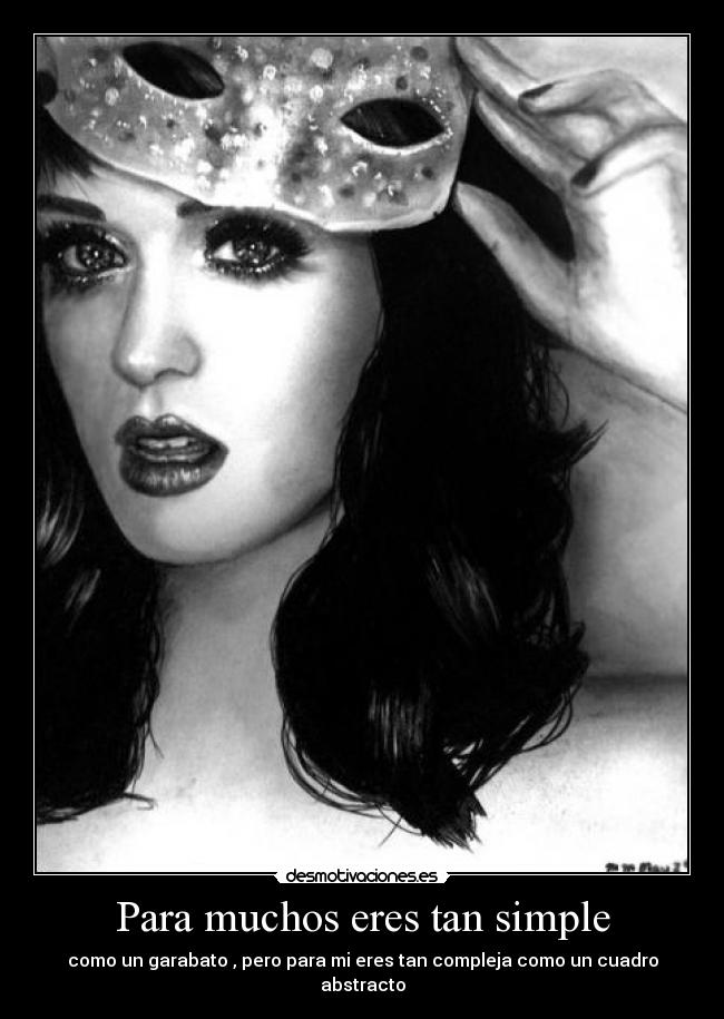 Para muchos eres tan simple - como un garabato , pero para mi eres tan compleja como un cuadro abstracto