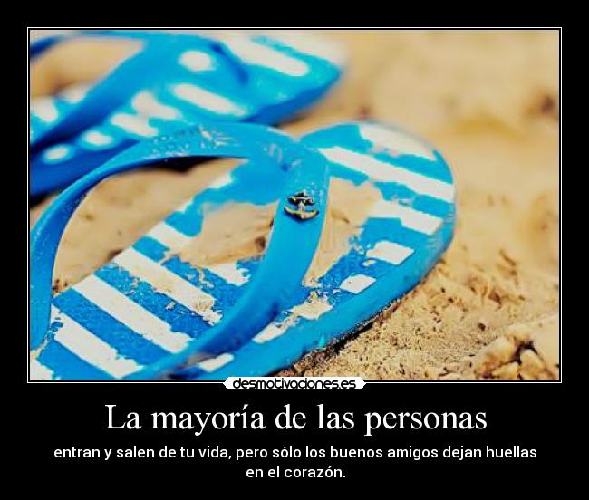 La mayoría de las personas - entran y salen de tu vida, pero sólo los buenos amigos dejan huellas en el corazón.