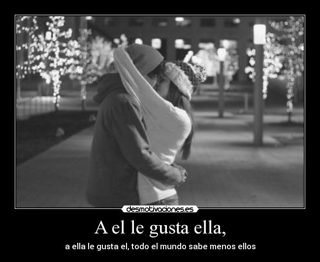 A el le gusta ella, -
