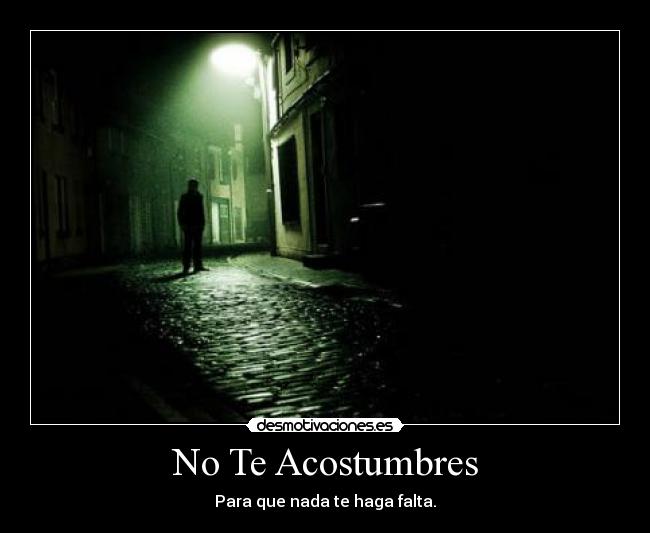 No Te Acostumbres - Para que nada te haga falta.