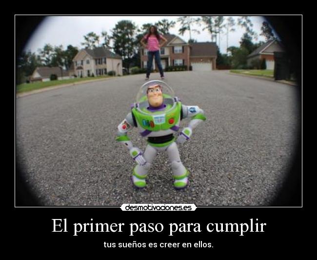El primer paso para cumplir - tus sueños es creer en ellos.