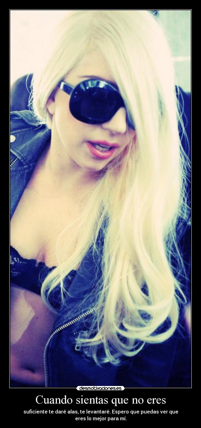 Cuando sientas que no eres - suficiente te daré alas, te levantaré. Espero que puedas ver que eres lo mejor para mí.