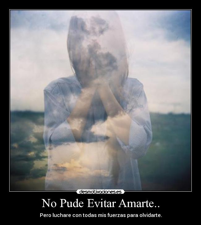 No Pude Evitar Amarte.. - Pero luchare con todas mis fuerzas para olvidarte.