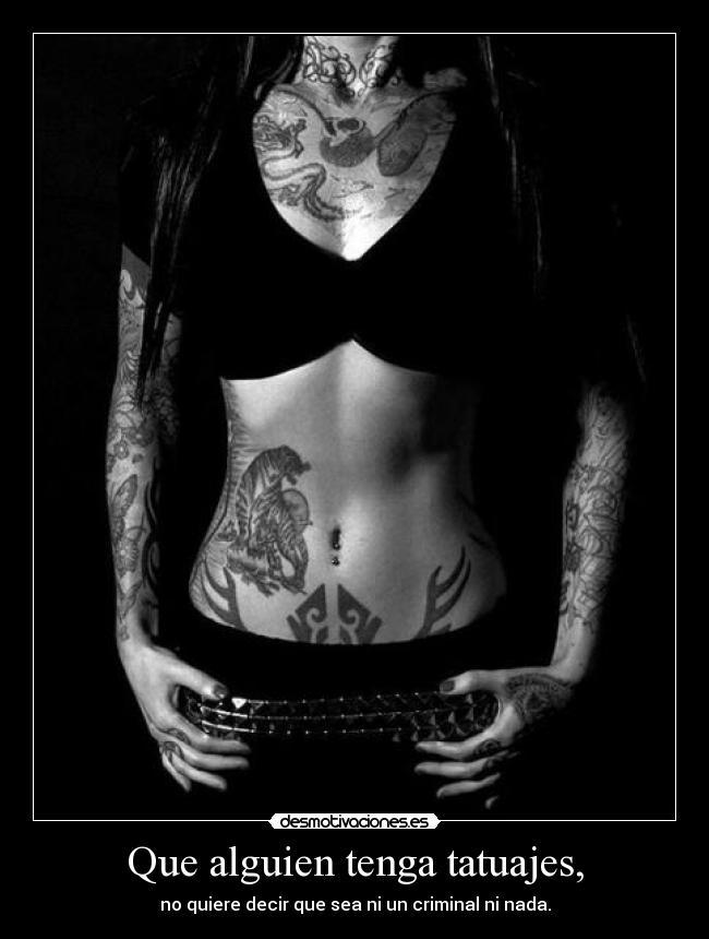 Que alguien tenga tatuajes, - no quiere decir que sea ni un criminal ni nada.