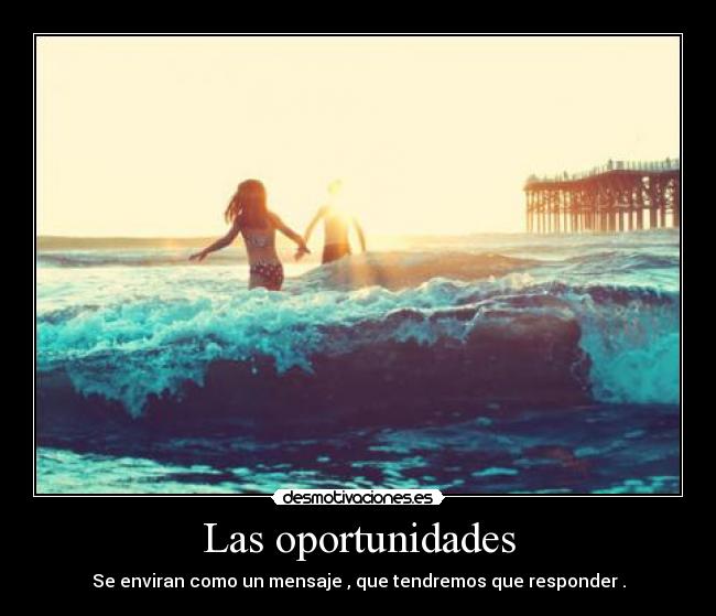 Las oportunidades - Se enviran como un mensaje , que tendremos que responder .