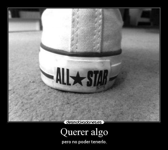 Querer algo - pero no poder tenerlo.