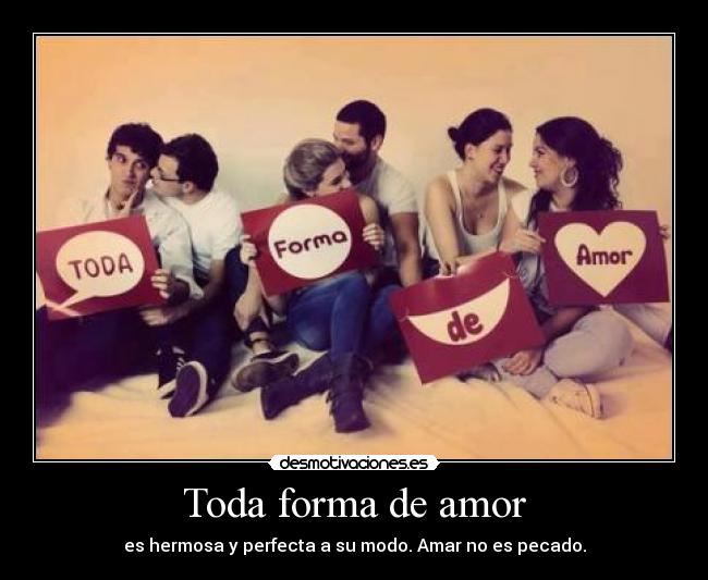 Toda forma de amor - es hermosa y perfecta a su modo. Amar no es pecado.