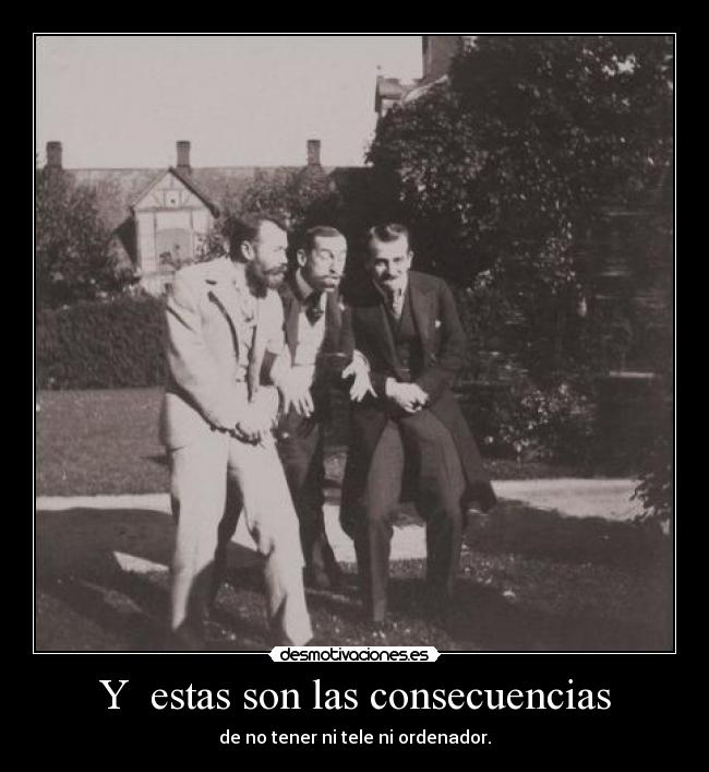 Y  estas son las consecuencias - de no tener ni tele ni ordenador.