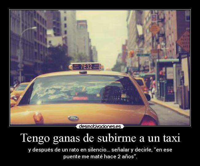 Tengo ganas de subirme a un taxi -