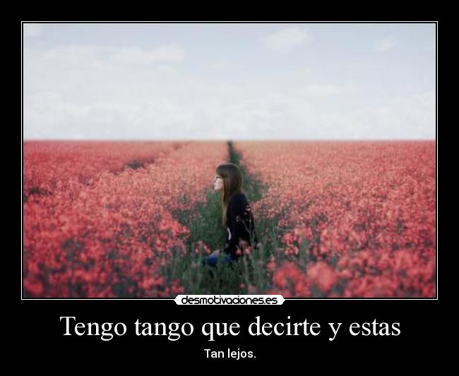 Tengo tango que decirte y estas - Tan lejos.