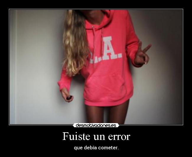 Fuiste un error - que debía cometer.