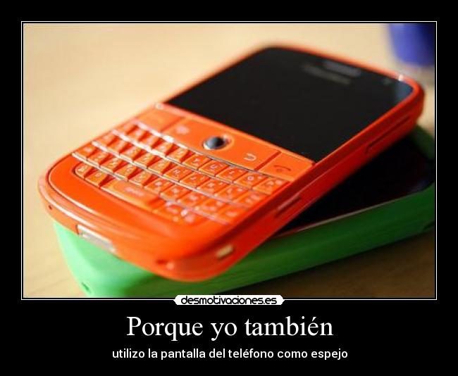 Porque yo también - utilizo la pantalla del teléfono como espejo