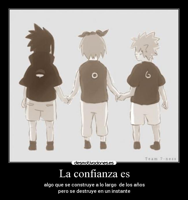 La confianza es - algo que se construye a lo largo  de los años
pero se destruye en un instante