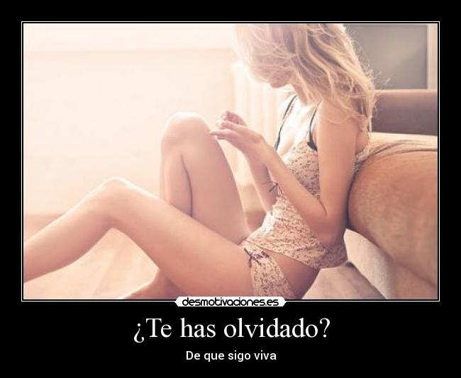 ¿Te has olvidado? - De que sigo viva