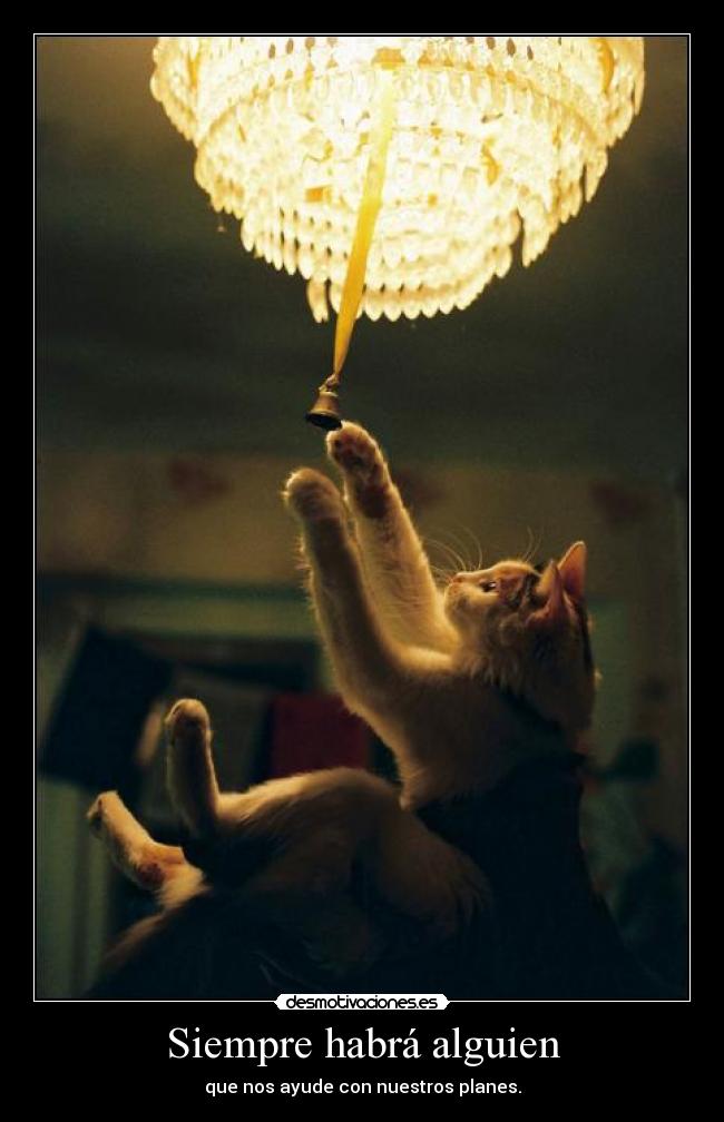 Siempre habrá alguien - que nos ayude con nuestros planes.