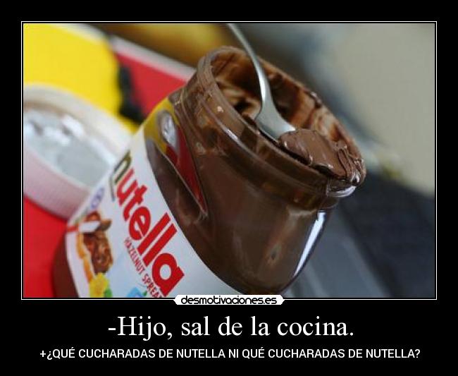 -Hijo, sal de la cocina. -